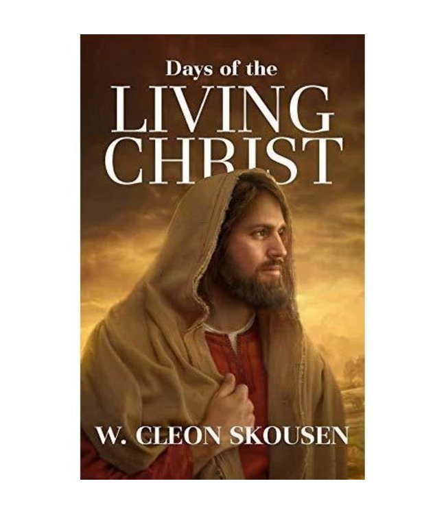 Days of the Living Christ by W. Cleon Skousen