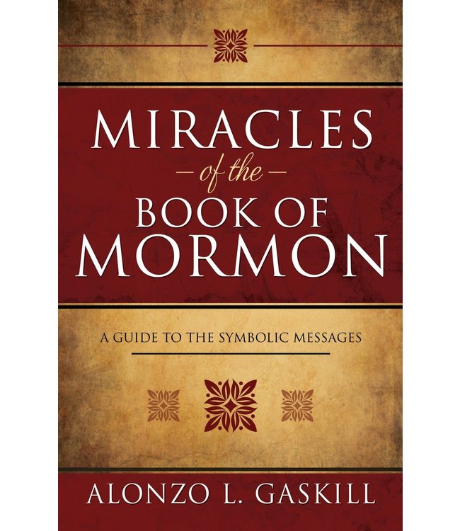 Miracles of the Book of Mormon A Guide to the Symbolic Messages by Alonzo L. Gaskill