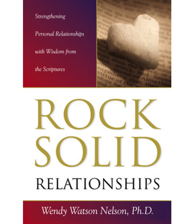 Rock Solid Relationships: Strengthening Personal Relationships with Wisdom from the Scriptures by Wendy Watson Nelson