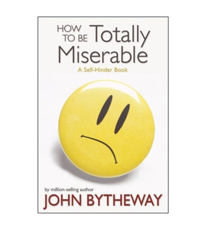 How to Be Totally Miserable: A Self-Hinder Book, Bytheway