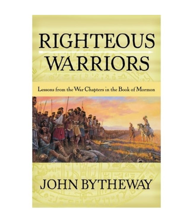 Righteous Warriors: Lessons from the War Chapters in the Book of Mormon, Bytheway