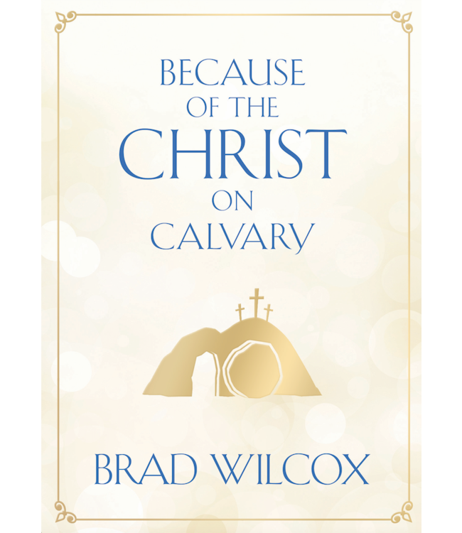 Because of the Christ on Calvary by Brad Wilcox