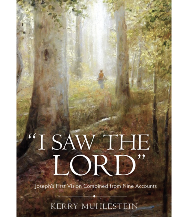 I Saw the Lord: Joseph's First Vision Combined from Nine Accounts by Kerry Muhlestein