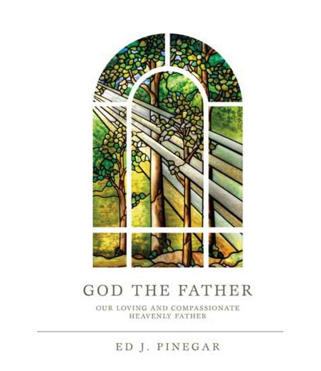 God the Father: Our Loving and Compassionate Heavenly Father by Ed J. Pinegar