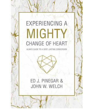 Experiencing a Mighty Change of Heart Alma's Guide to a Deep, Lasting Conversion by Ed J. Pinegar, John W. Welch