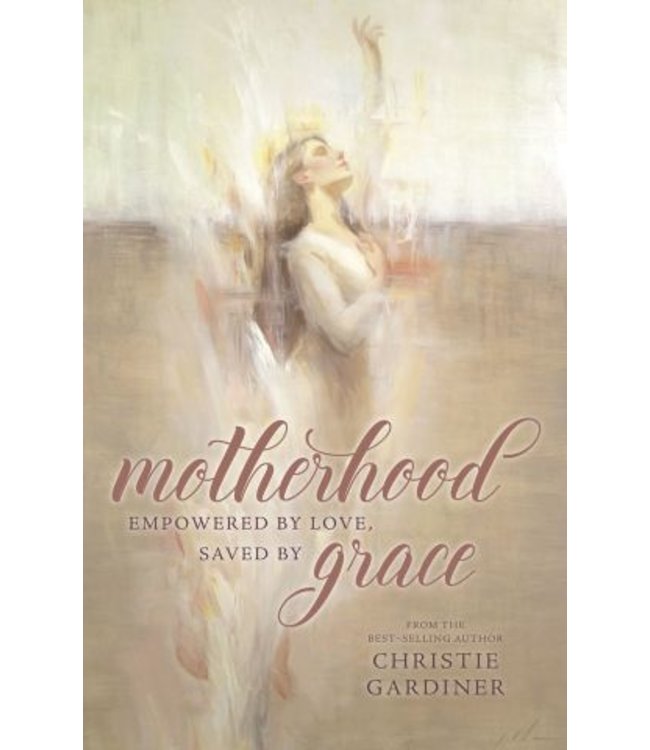 Motherhood Empowered by love, saved by Grace by Christine Gardiner