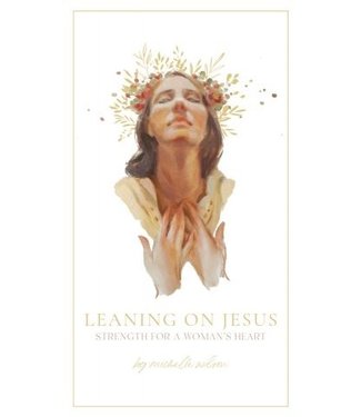 Leaning on Jesus Strength for a Woman's Heart by Michelle Wilson