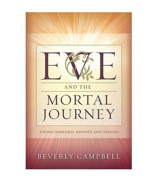 Eve and the Mortal Journey: Finding Wholeness, Happiness, and Strength by Beverly Campbell
