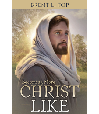 Becoming More Christlike by Brent L. Top
