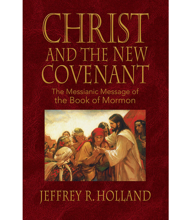 Christ and the New Covenant, The Messianic Message of the Book of Mormon by Jeffey R. Holland (Paperback)