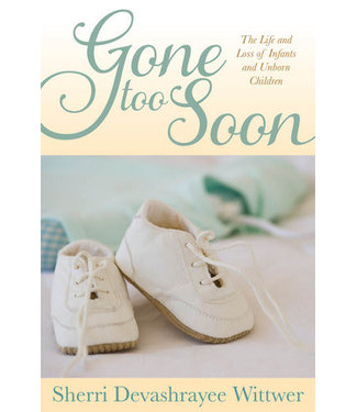 Gone Too Soon: The Life and Loss of Infants and Unborn Children, Sherri Devashrayee Wittwer—Reprint