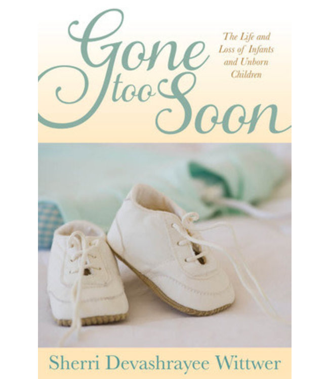 Gone Too Soon: The Life and Loss of Infants and Unborn Children, Sherri Devashrayee Wittwer—Reprint