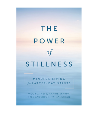 The Power of Stillness: Mindful Living for Latter-Day Saints by Kyle David Anderson, Carrie Skarda, Ty Mansfield