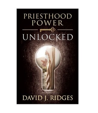 Priesthood Power Unlocked, David J Ridges