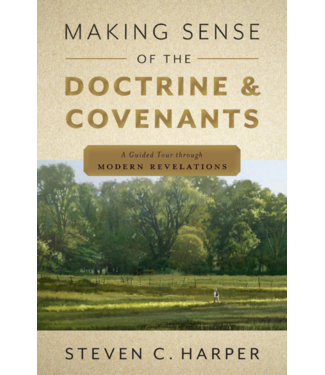 Making Sense of the Doctrine & Covenants A Guided Tour Through Modern Revelations by Steven C. Harper