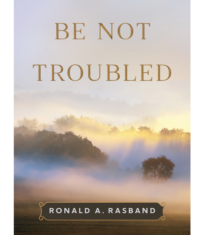 Be Not Troubled by Ronald A. Rasband