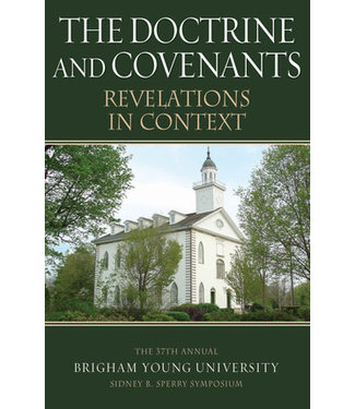 The Doctrine and Covenants Revelations in Context: The 37th Annual Sidney B. Sperry Symposium by Sidney B. Sperry Symposium