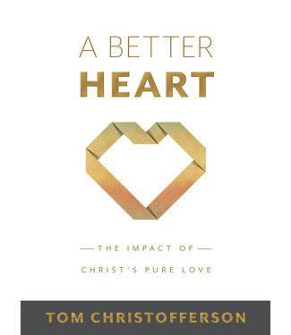 A Better Heart The Impact of Christ's Pure Love by Tom Christofferson