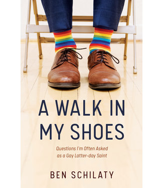 A Walk in My Shoes: Questions I'm Often Asked as a Gay Latter-day Saint by Ben Schilaty