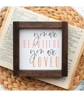 5x5 Wood Framed Sign-You Are Beautiful You Are Loved