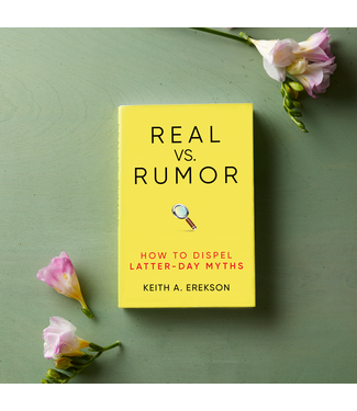 Real vs. Rumor How to Dispel Latter-Day Myths by Keith A. Erekson