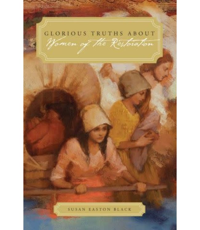 Glorious Truths About Women of the Restoration Susan Easton Black