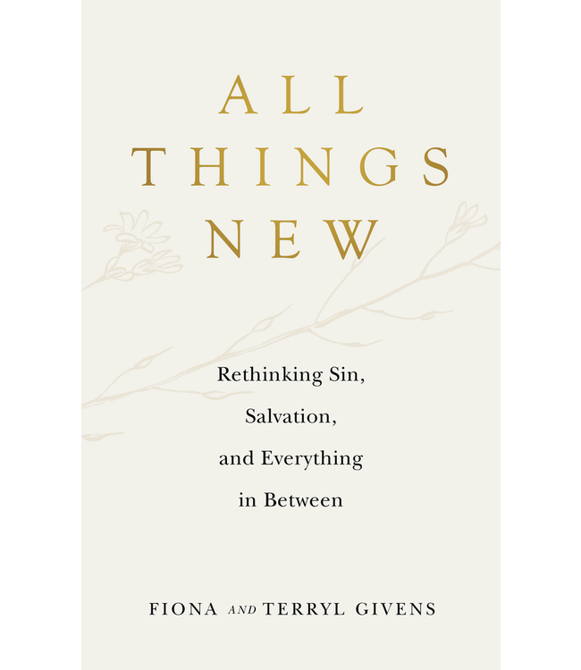 All Things New Rethinking Sin, Salvation, and Everything in Between by Fiona Givens, Terryl Givens