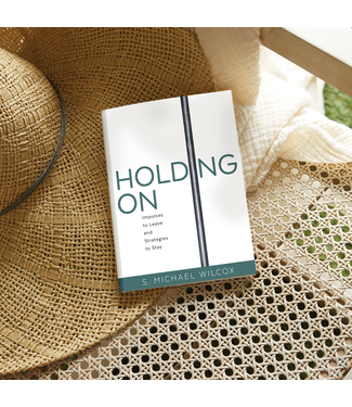 Holding On Impulses to Leave and Strategies to Stay by S. Michael Wilcox