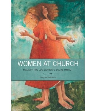 Women at Church Magnifying LDS Women's Local Impact by Neylan McBaine