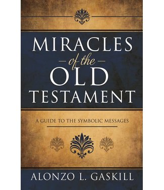 Miracles of the Old Testament A Guide to the Symbolic Messages by Alonzo L. Gaskill