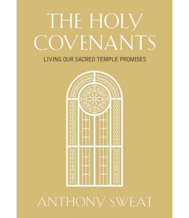 The Holy Covenants- Living Our Sacred Temple Promises by Anthony Sweat