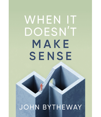 When It Doesn't Make Sense by John Bytheway