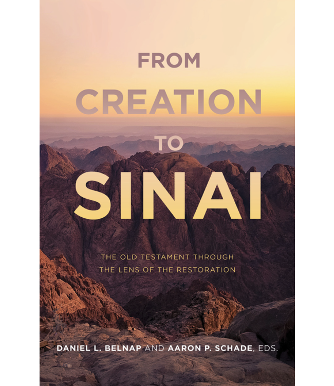 FROM CREATION TO SINAI THE OLD TESTAMENT THROUGH THE LENS OF THE RESTORATION EDITED BY DANIEL L. BELNAP AND  AARON P. SCHADE