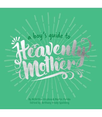 A Boy's Guide to Heavenly Mother by Bethany Brady Spalding, McArthur Krishna