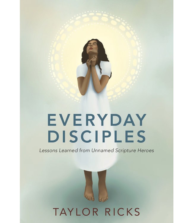 Everyday Disciples Lessons Learned From Unnamed Scripture Heroes - Taylor Ricks