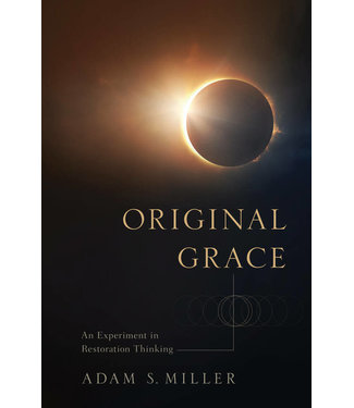 Original Grace An Experiment in Restoration Thinking by Adam S. Miller