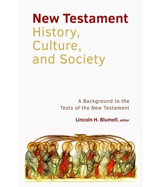 New Testament History, Culture, and Society A Background to the Texts of the New Testament by Lincoln H. Blumell