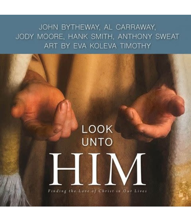 Look Unto Him By- John Bytheway,Al Carraway,Jody Moore,Hank Smith,Anthony Sweat,Eva Koleva Timothy