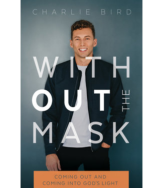 Without the Mask Coming Out and Coming Into God's Light by Charlie Bird