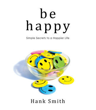 Be Happy Simple Secrets to a Happier Life by Hank Smith