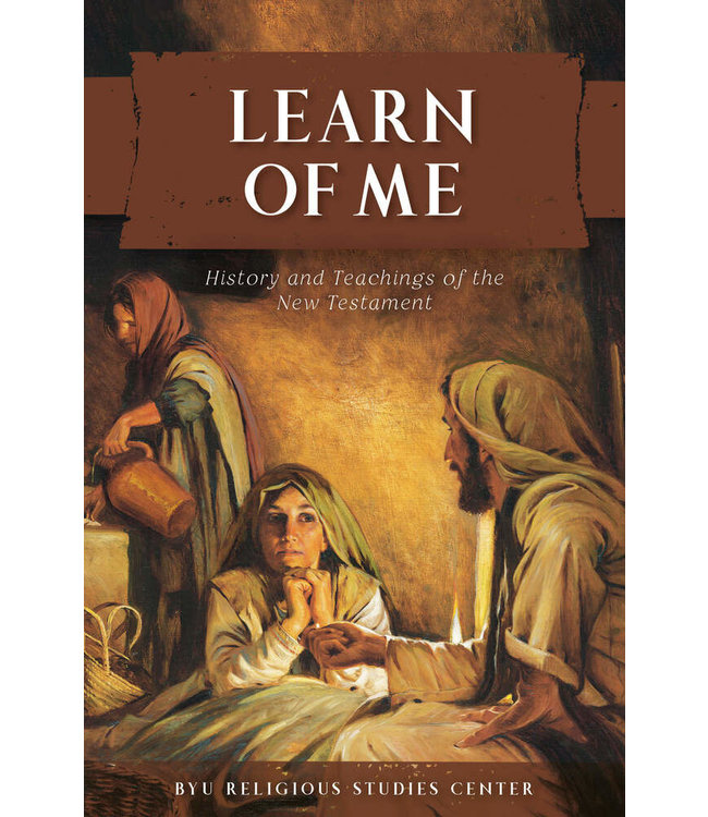 Learn of Me History and Teachings of the New Testament by John Hilton III, Nicholas J. Frederick