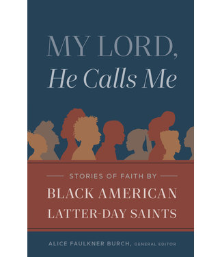 My Lord, He Calls Me Stories of Faith by Black American Latter-Day Saints by Alice Faulkner Burch