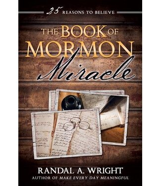 The Book of Mormon Miracle, 25 Reasons to Believe by Randal A. Wright