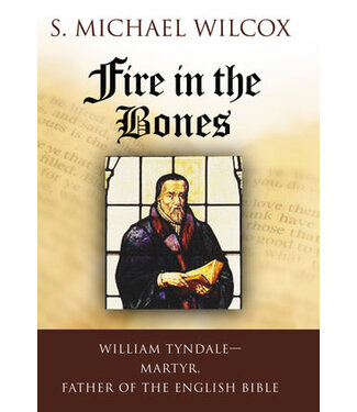 Fire in the Bones: William Tyndale, Martyr, Father of the English Bible, Wilcox