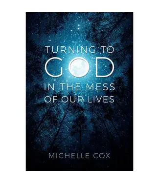 Turning to God in the Mess of Our Lives by Michelle Cox