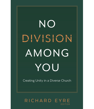 No Division among You Creating Unity in a Diverse Church by Richard Eyre