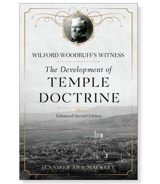 Wilford Woodruff's Witness of the Development of Temple Doctrine, 2nd Edition Mackley