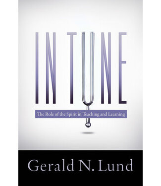 In Tune: The Role of the Spirit in Teaching and Learning, Gerald N. Lund