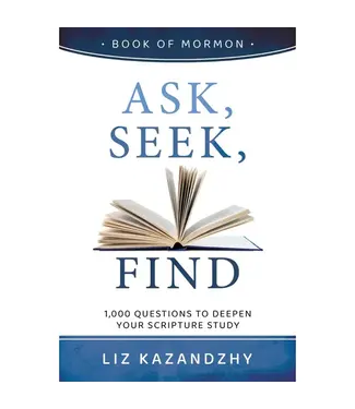 Ask, Seek, Find: 1,000 Questions to Deepen Your Scripture Study