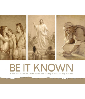 Be It Known Book of Mormon Witnesses for Today’s Latter-day Saints  Various